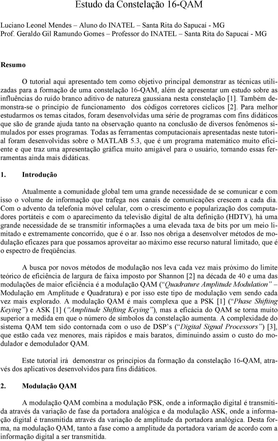 constelação 6-QAM, além de apresentar um estudo sobre as influências do ruído branco aditivo de natureza gaussiana nesta constelação [].