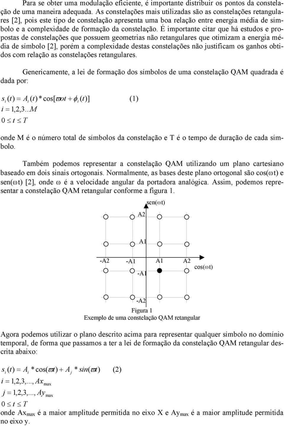 É importante citar que há estudos e propostas de constelações que possuem geometrias não retangulares que otimizam a energia média de símbolo [], porém a complexidade destas constelações não