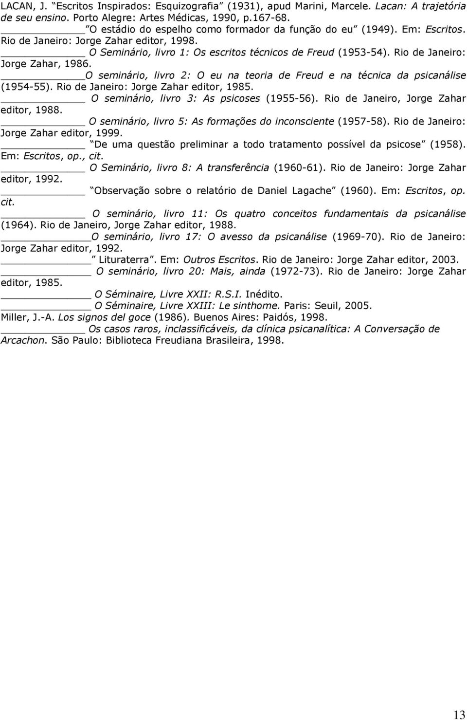 Rio de Janeiro: Jorge Zahar, 1986. O seminário, livro 2: O eu na teoria de Freud e na técnica da psicanálise (1954-55). Rio de Janeiro: Jorge Zahar editor, 1985.