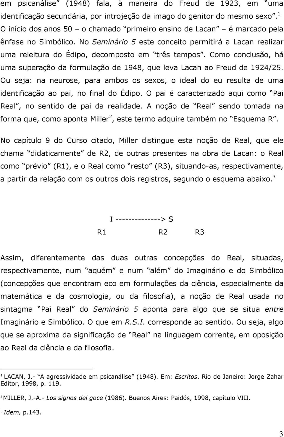 Como conclusão, há uma superação da formulação de 1948, que leva Lacan ao Freud de 1924/25.