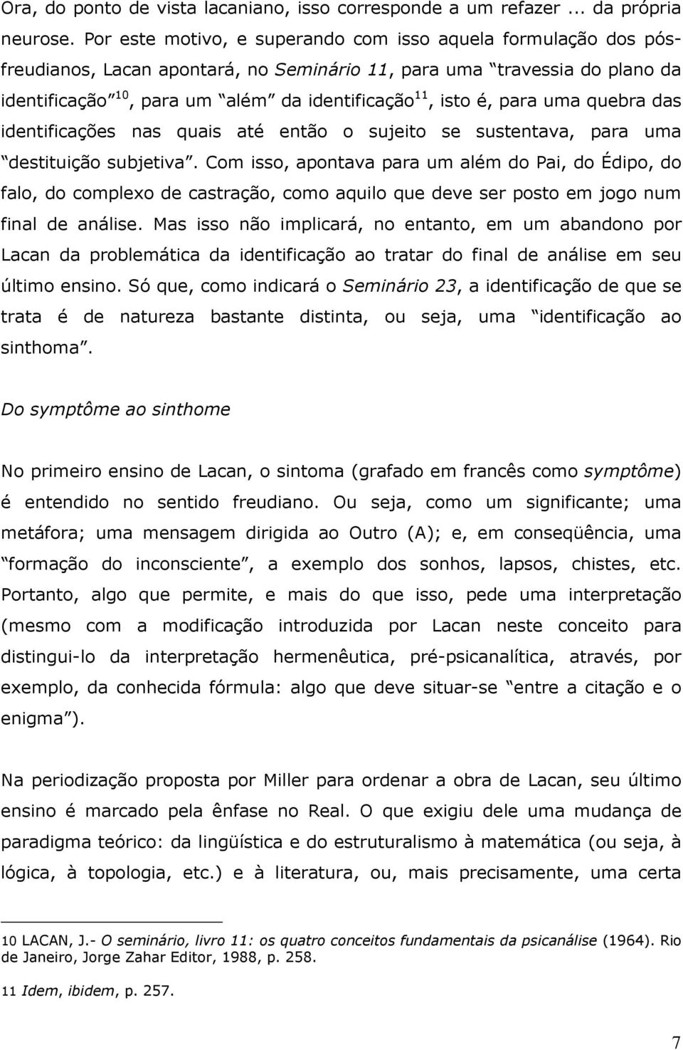 para uma quebra das identificações nas quais até então o sujeito se sustentava, para uma destituição subjetiva.