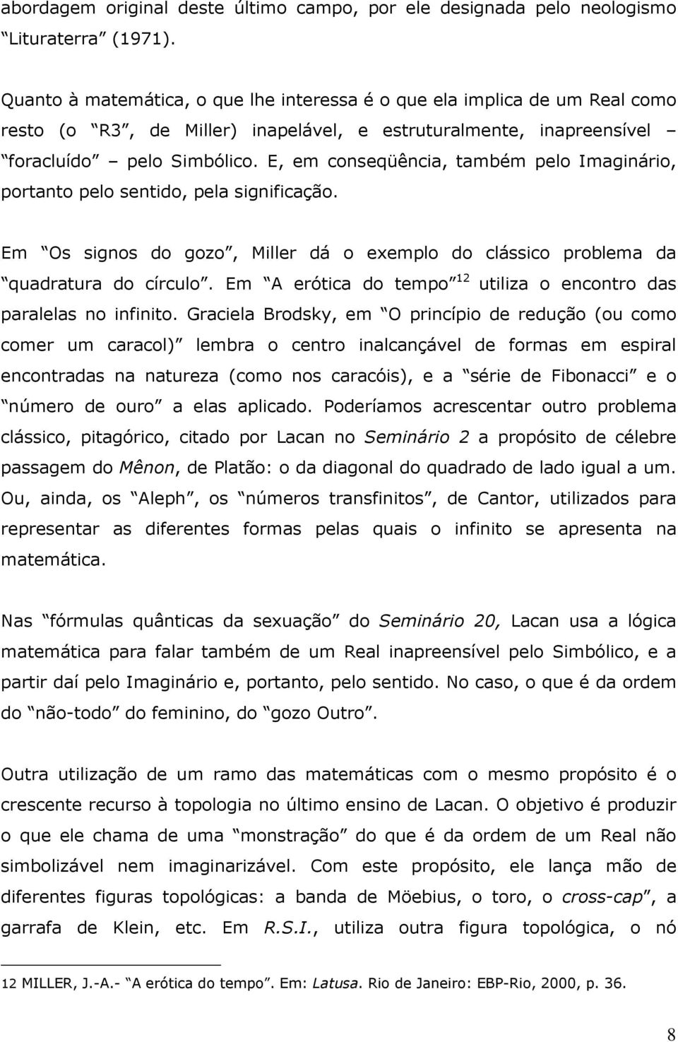 E, em conseqüência, também pelo Imaginário, portanto pelo sentido, pela significação. Em Os signos do gozo, Miller dá o exemplo do clássico problema da quadratura do círculo.