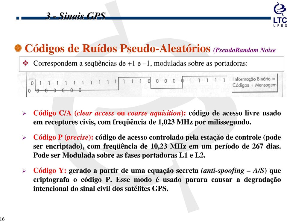 Código P (precise): código de acesso controlado pela estação de controle (pode ser encriptado), com freqüência de 10,23 MHz em um período de 267 dias.