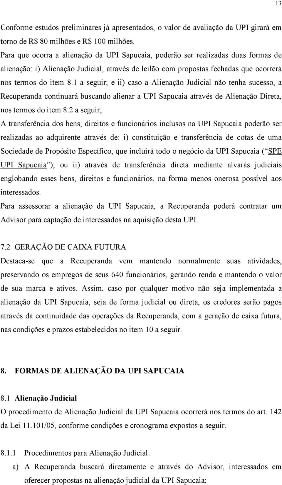 1 a seguir; e ii) caso a Alienação Judicial não tenha sucesso, a Recuperanda continuará buscando alienar a UPI Sapucaia através de Alienação Direta, nos termos do item 8.