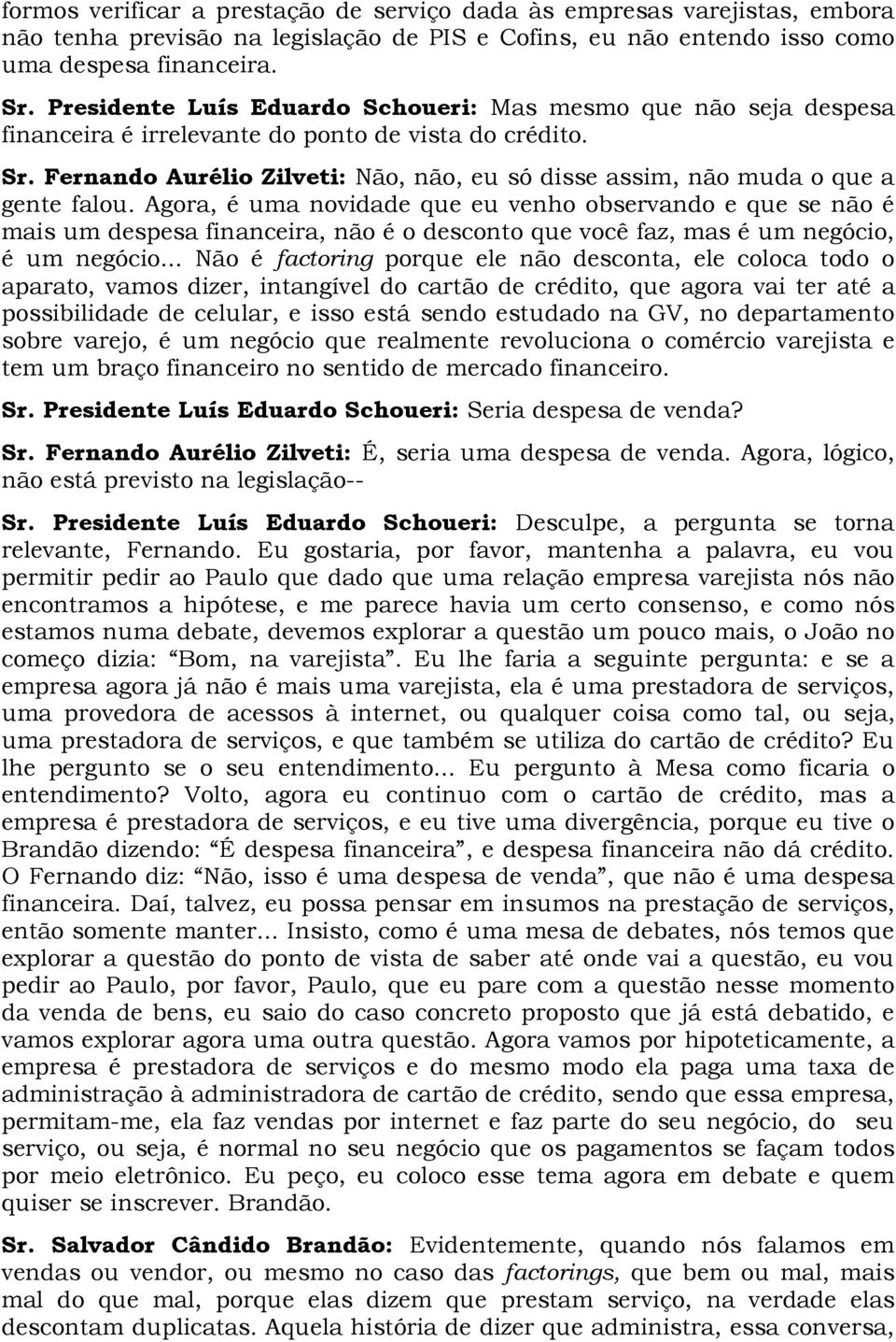 Fernando Aurélio Zilveti: Não, não, eu só disse assim, não muda o que a gente falou.