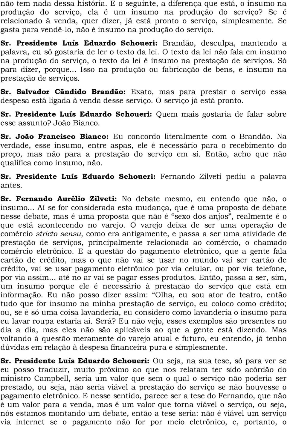 Presidente Luís Eduardo Schoueri: Brandão, desculpa, mantendo a palavra, eu só gostaria de ler o texto da lei.