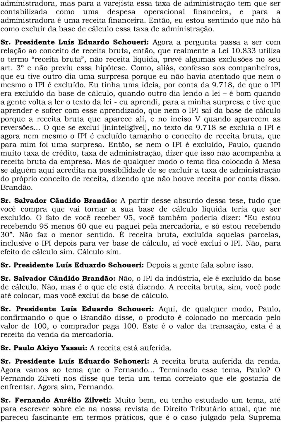 Presidente Luís Eduardo Schoueri: Agora a pergunta passa a ser com relação ao conceito de receita bruta, então, que realmente a Lei 10.