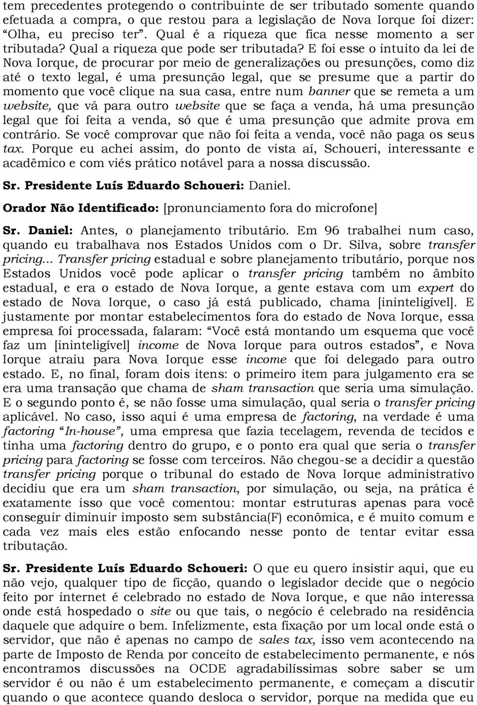 E foi esse o intuito da lei de Nova Iorque, de procurar por meio de generalizações ou presunções, como diz até o texto legal, é uma presunção legal, que se presume que a partir do momento que você