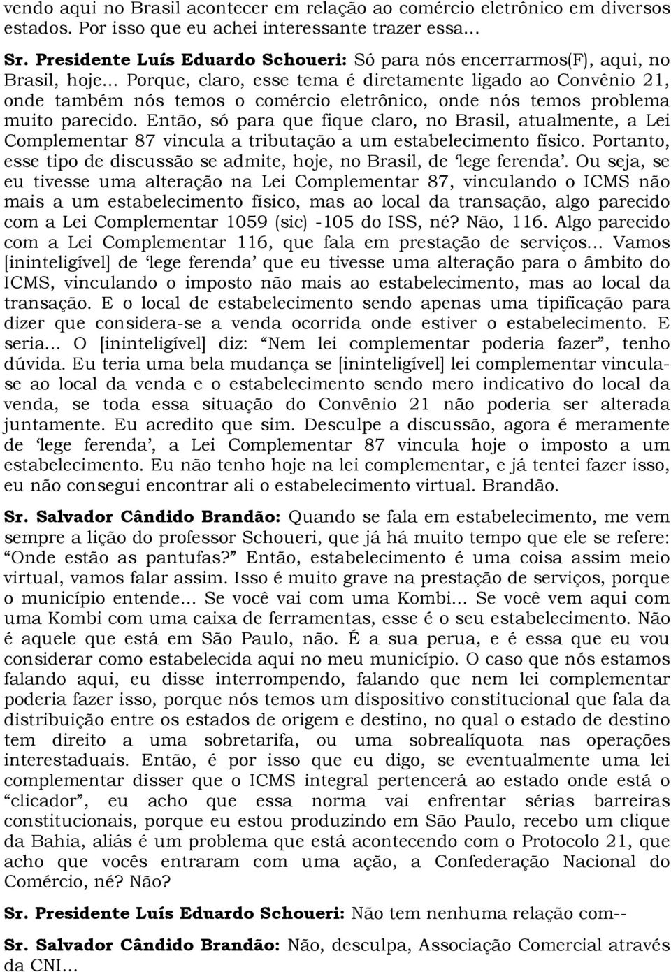 .. Porque, claro, esse tema é diretamente ligado ao Convênio 21, onde também nós temos o comércio eletrônico, onde nós temos problema muito parecido.