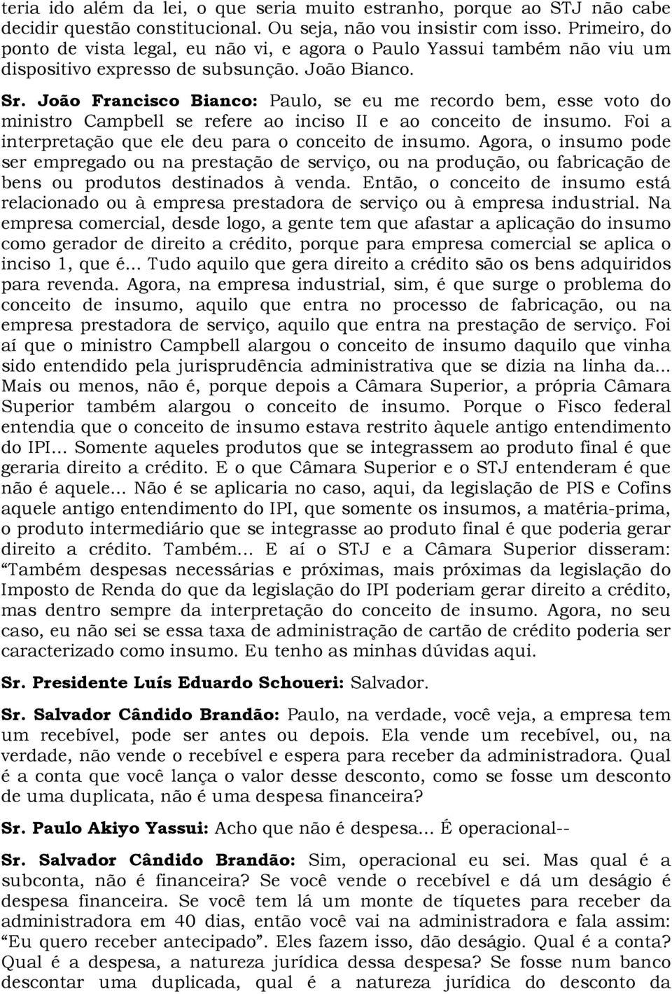 João Francisco Bianco: Paulo, se eu me recordo bem, esse voto do ministro Campbell se refere ao inciso II e ao conceito de insumo. Foi a interpretação que ele deu para o conceito de insumo.