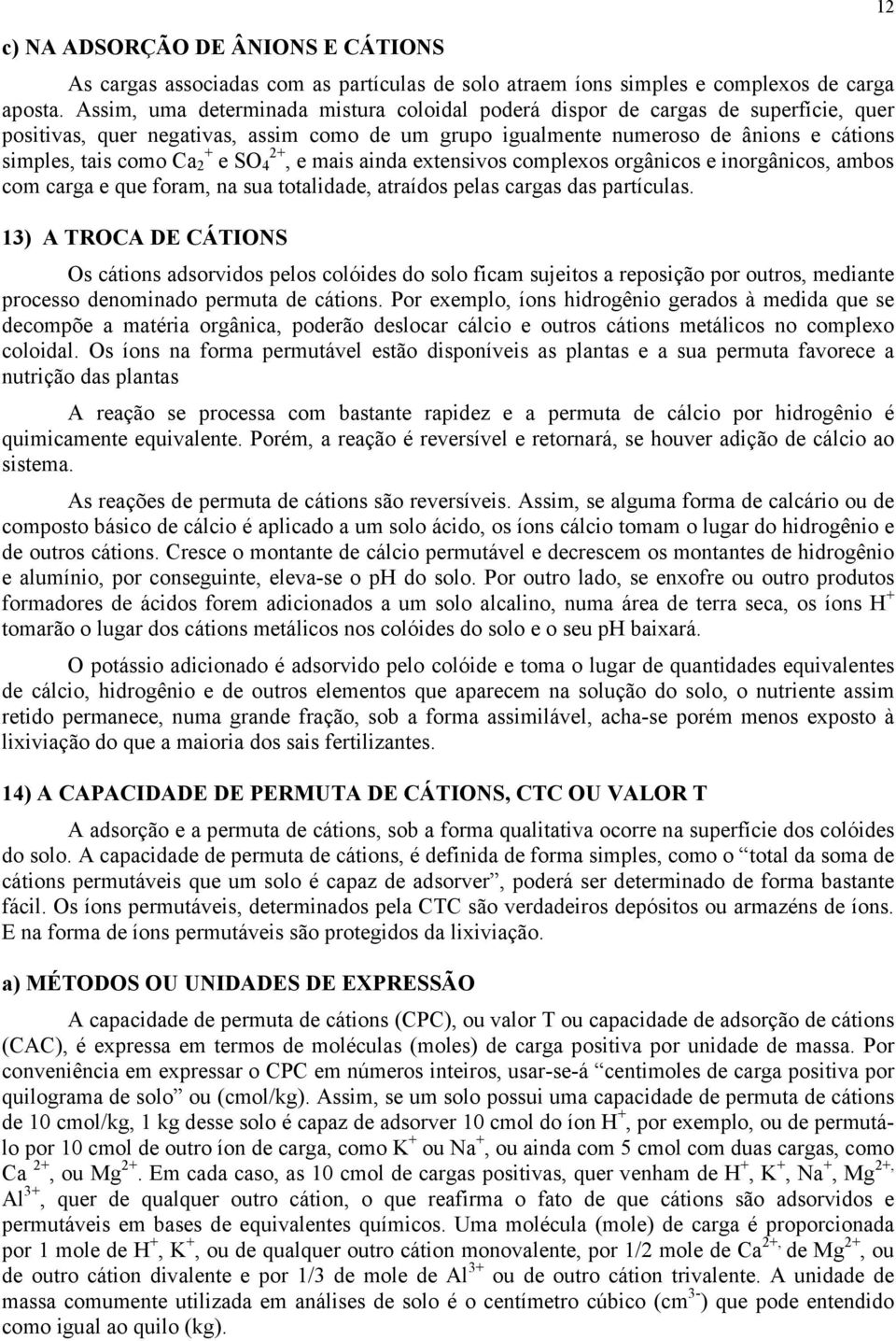 e SO 4 2+, e mais ainda extensivos complexos orgânicos e inorgânicos, ambos com carga e que foram, na sua totalidade, atraídos pelas cargas das partículas.