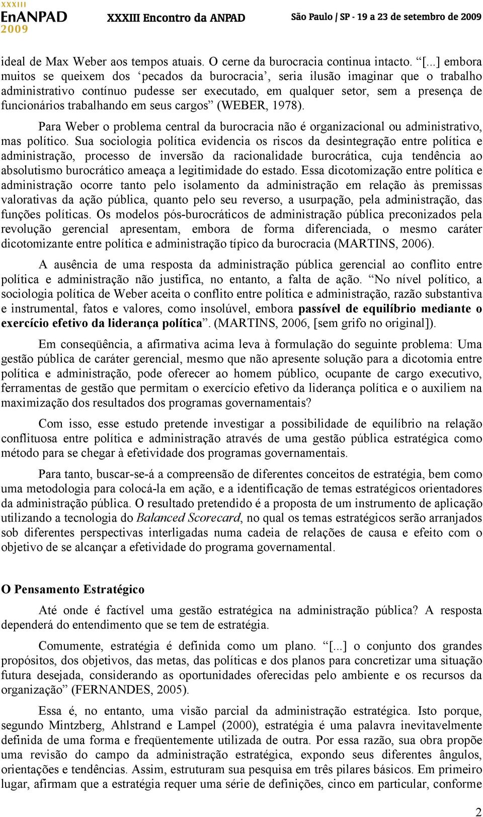 trabalhando em seus cargos (WEBER, 1978). Para Weber o problema central da burocracia não é organizacional ou administrativo, mas político.