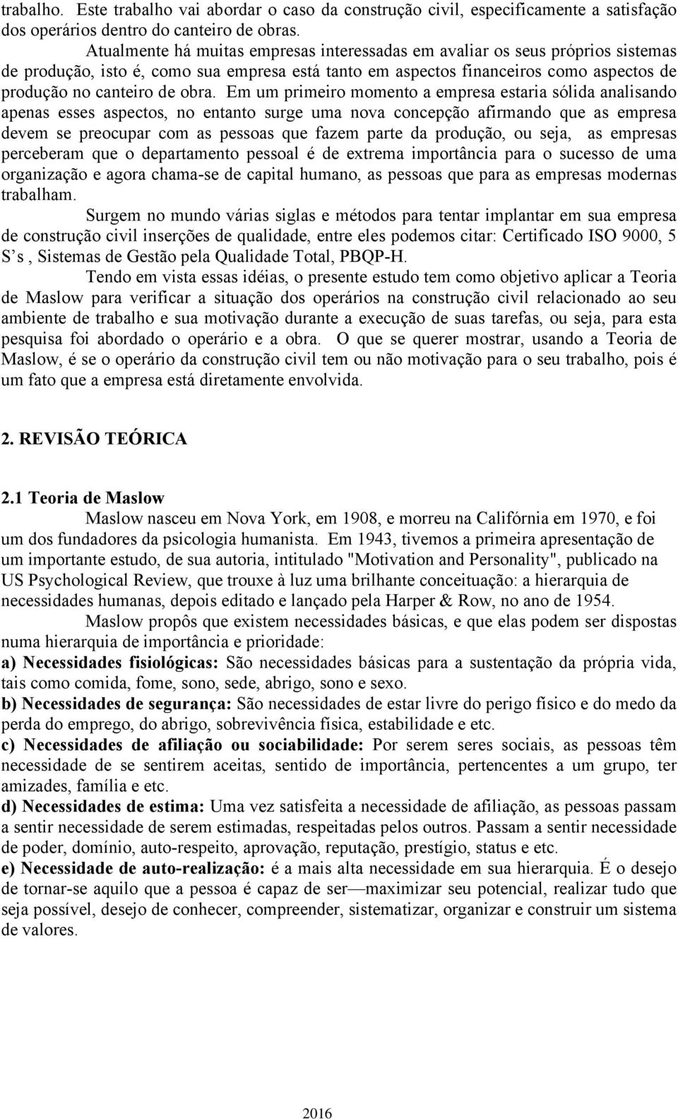 Em um primeiro momento a empresa estaria sólida analisando apenas esses aspectos, no entanto surge uma nova concepção afirmando que as empresa devem se preocupar com as pessoas que fazem parte da