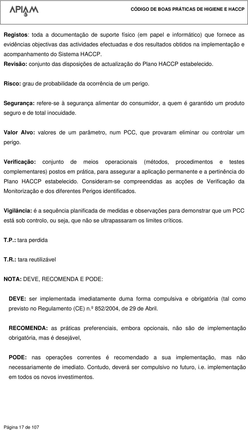 Segurança: refere-se à segurança alimentar do consumidor, a quem é garantido um produto seguro e de total inocuidade.