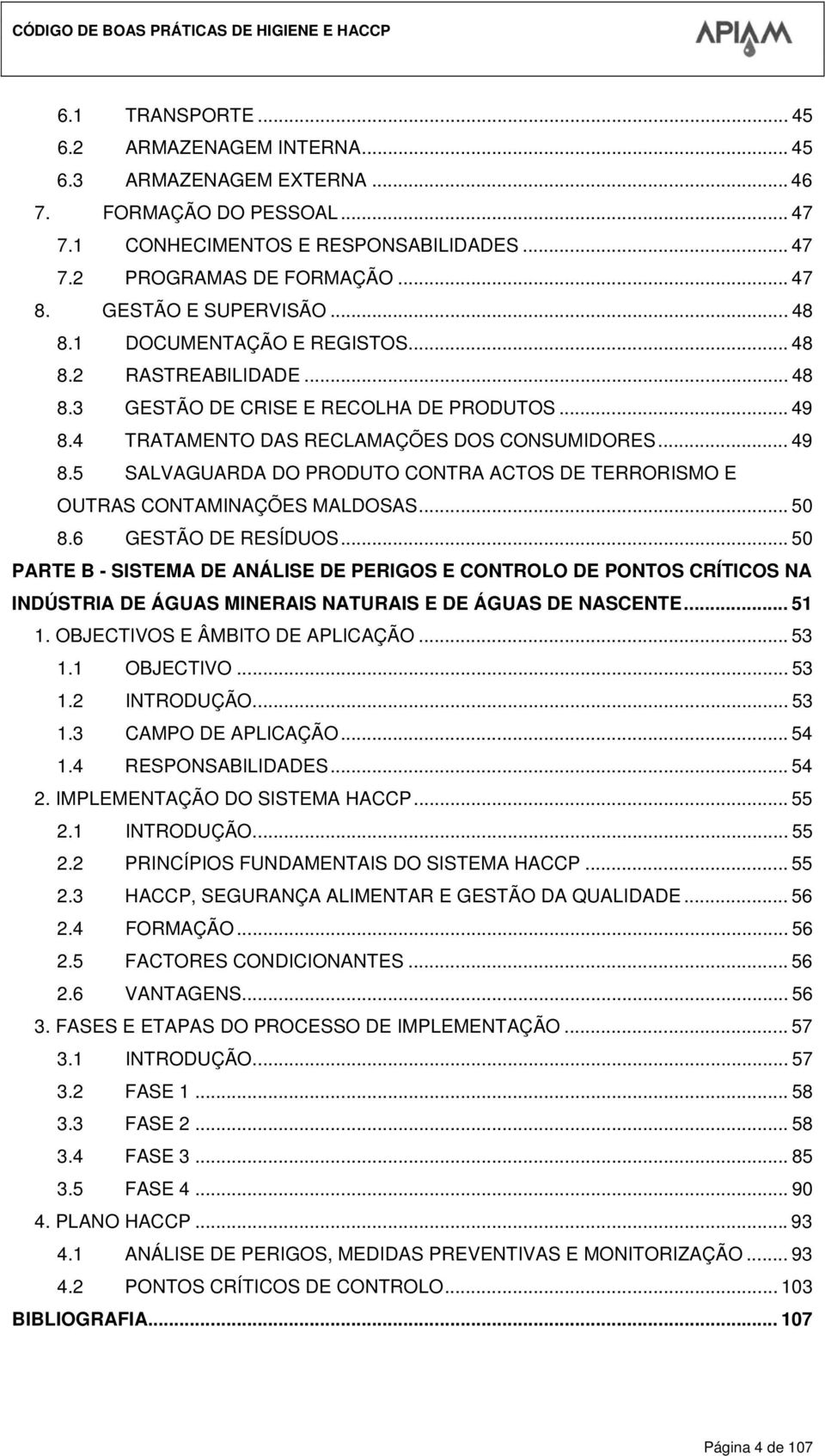 4 TRATAMENTO DAS RECLAMAÇÕES DOS CONSUMIDORES... 49 8.5 SALVAGUARDA DO PRODUTO CONTRA ACTOS DE TERRORISMO E OUTRAS CONTAMINAÇÕES MALDOSAS... 50 8.6 GESTÃO DE RESÍDUOS.