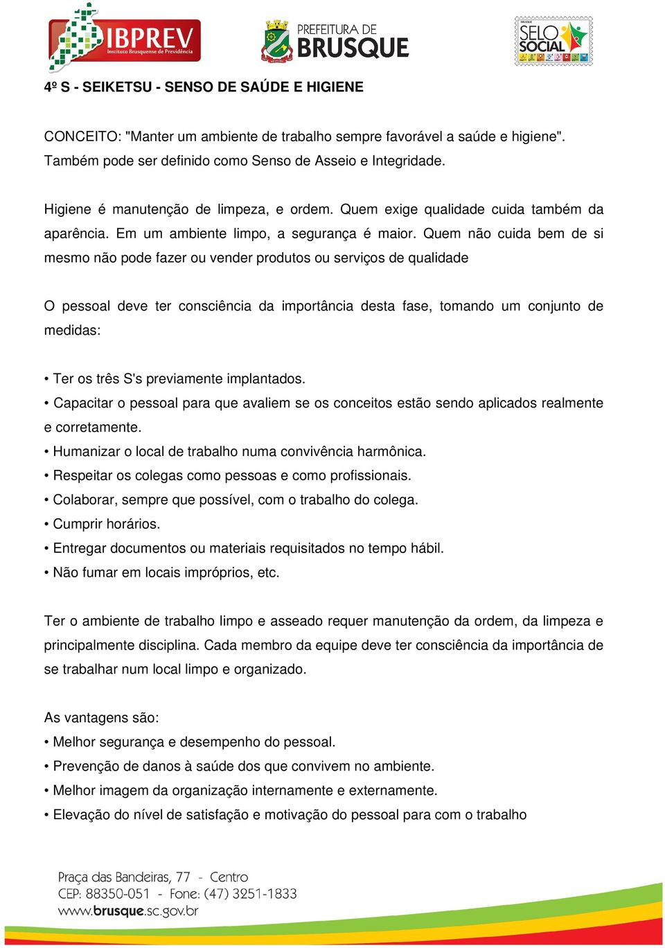 Quem não cuida bem de si mesmo não pode fazer ou vender produtos ou serviços de qualidade O pessoal deve ter consciência da importância desta fase, tomando um conjunto de medidas: Ter os três S's