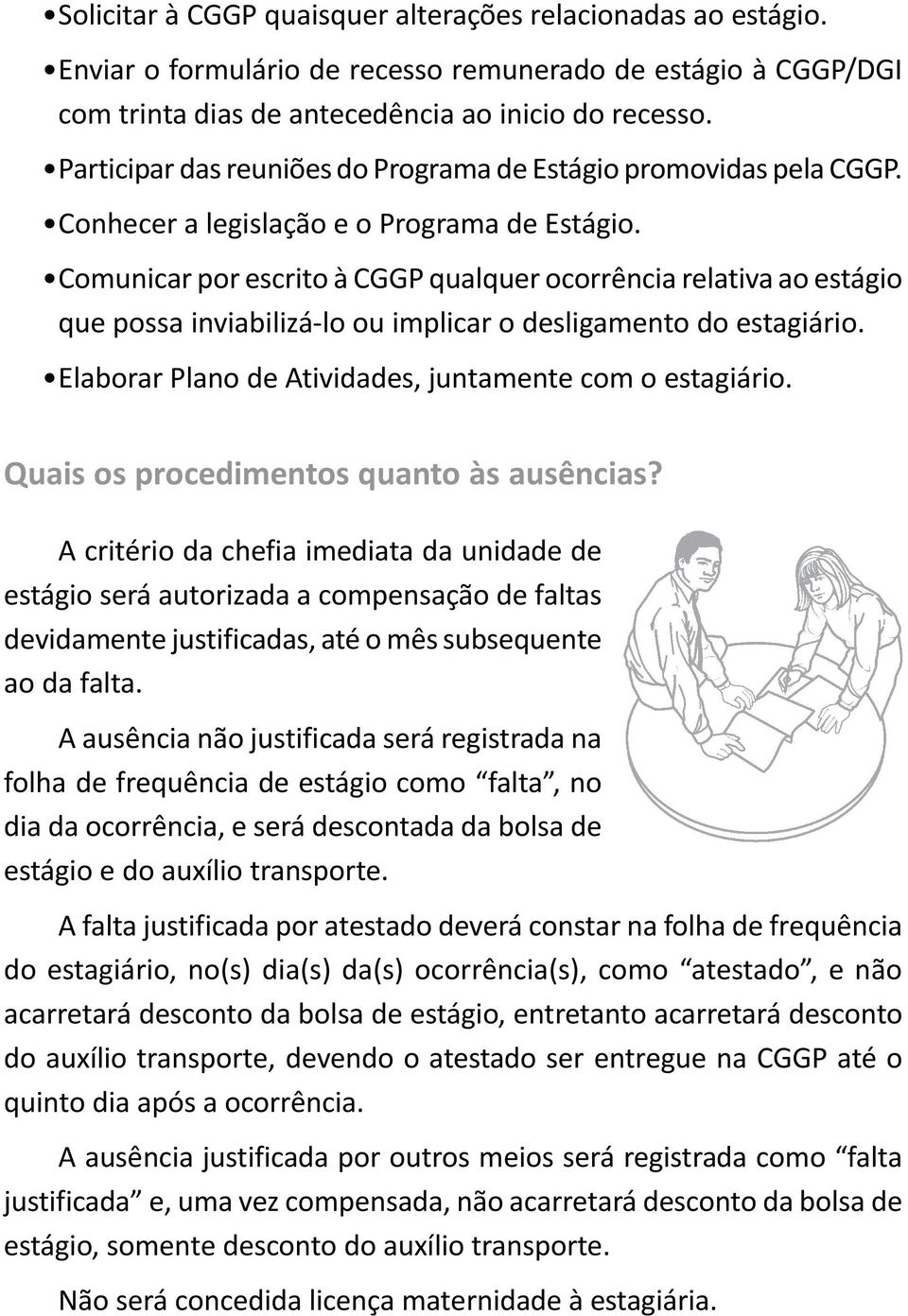 Comunicar por escrito à CGGP qualquer ocorrência relativa ao estágio que possa inviabilizá-lo ou implicar o desligamento do estagiário. Elaborar Plano de Atividades, juntamente com o estagiário.