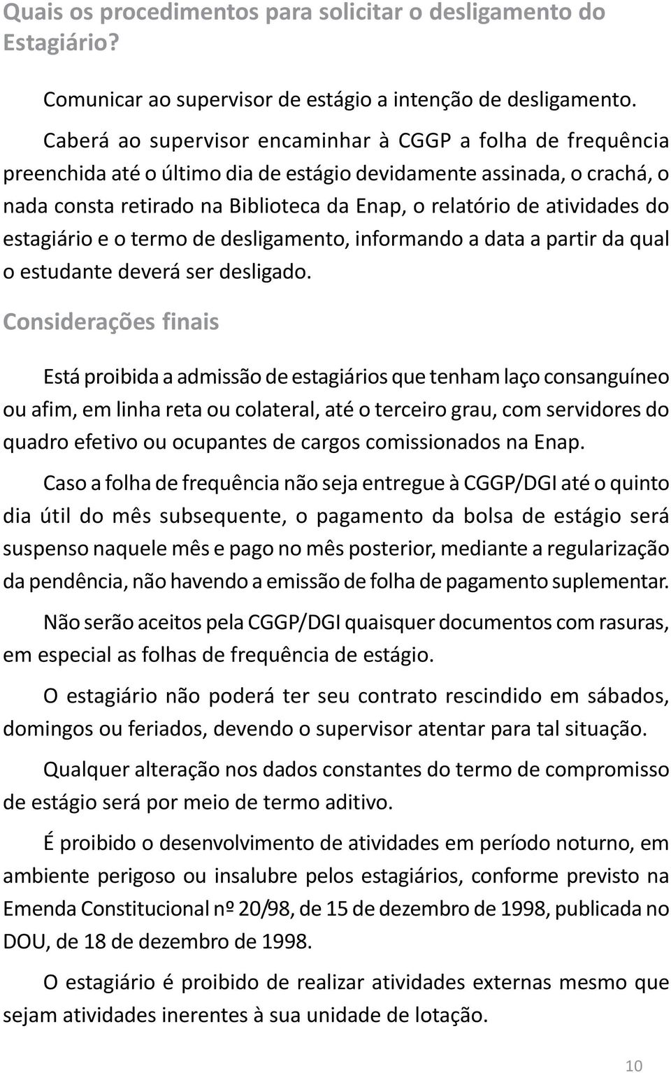 atividades do estagiário e o termo de desligamento, informando a data a partir da qual o estudante deverá ser desligado.