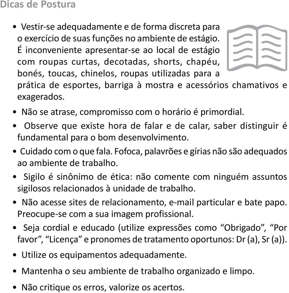 chamativos e exagerados. Não se atrase, compromisso com o horário é primordial. Observe que existe hora de falar e de calar, saber distinguir é fundamental para o bom desenvolvimento.