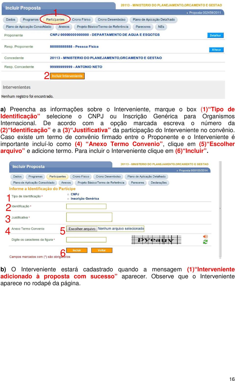 Caso existe um termo de convênio firmado entre o Proponente e o Interveniente é importante incluí-lo como (4) Anexo Termo Convenio, clique em (5) Escolher arquivo e adicione