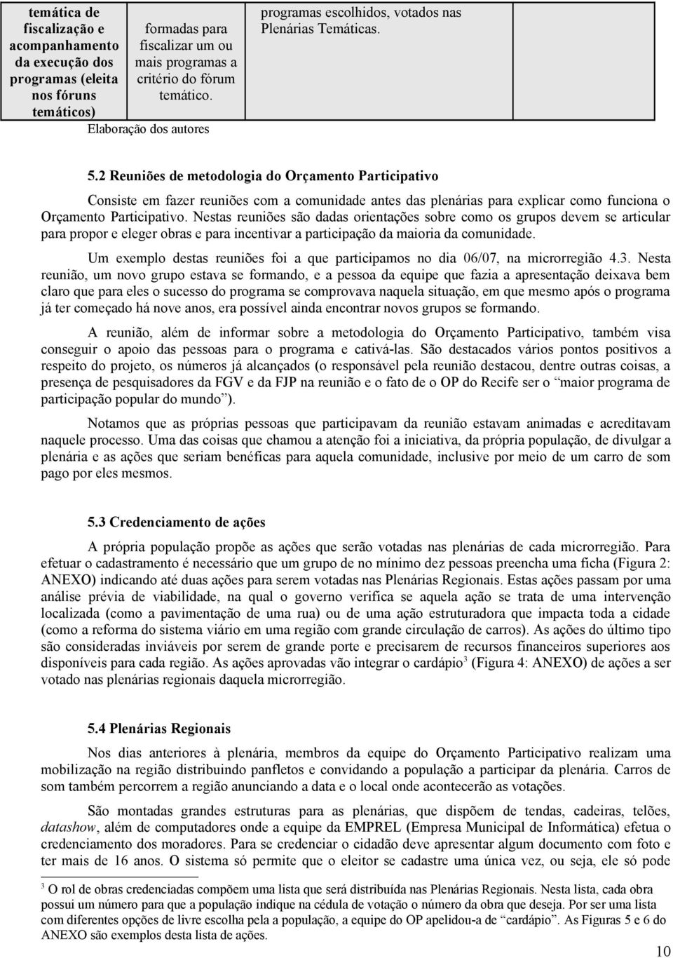 2 Reuniões de metodologia do Orçamento Participativo Consiste em fazer reuniões com a comunidade antes das plenárias para explicar como funciona o Orçamento Participativo.