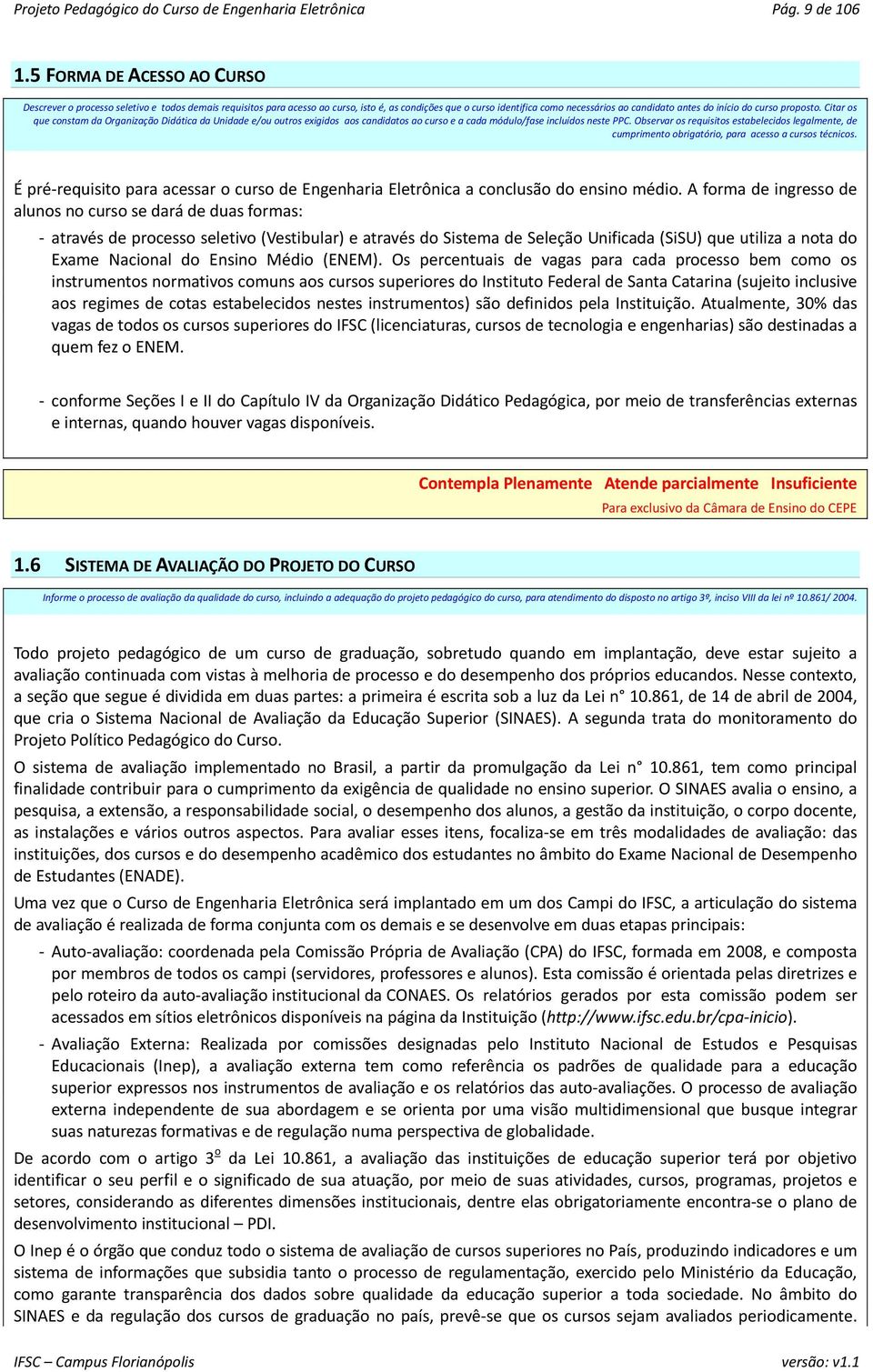 curso proposto. Citar os que constam da Organização Didática da Unidade e/ou outros exigidos aos candidatos ao curso e a cada módulo/fase incluídos neste PPC.