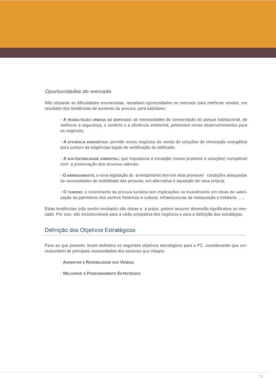 negócios; A eficiência energética: permite novos negócios de venda de soluções de otimização energética para cumprir as exigências legais de certificação do edificado; A sustentabilidade AmbientAl: