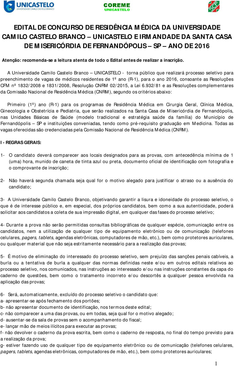 A Universidade Camilo Castelo Branco UNICASTELO - torna público que realizará processo seletivo para preenchimento de vagas de médicos residentes de 1º ano (R-1), para o ano 2016, consoante as