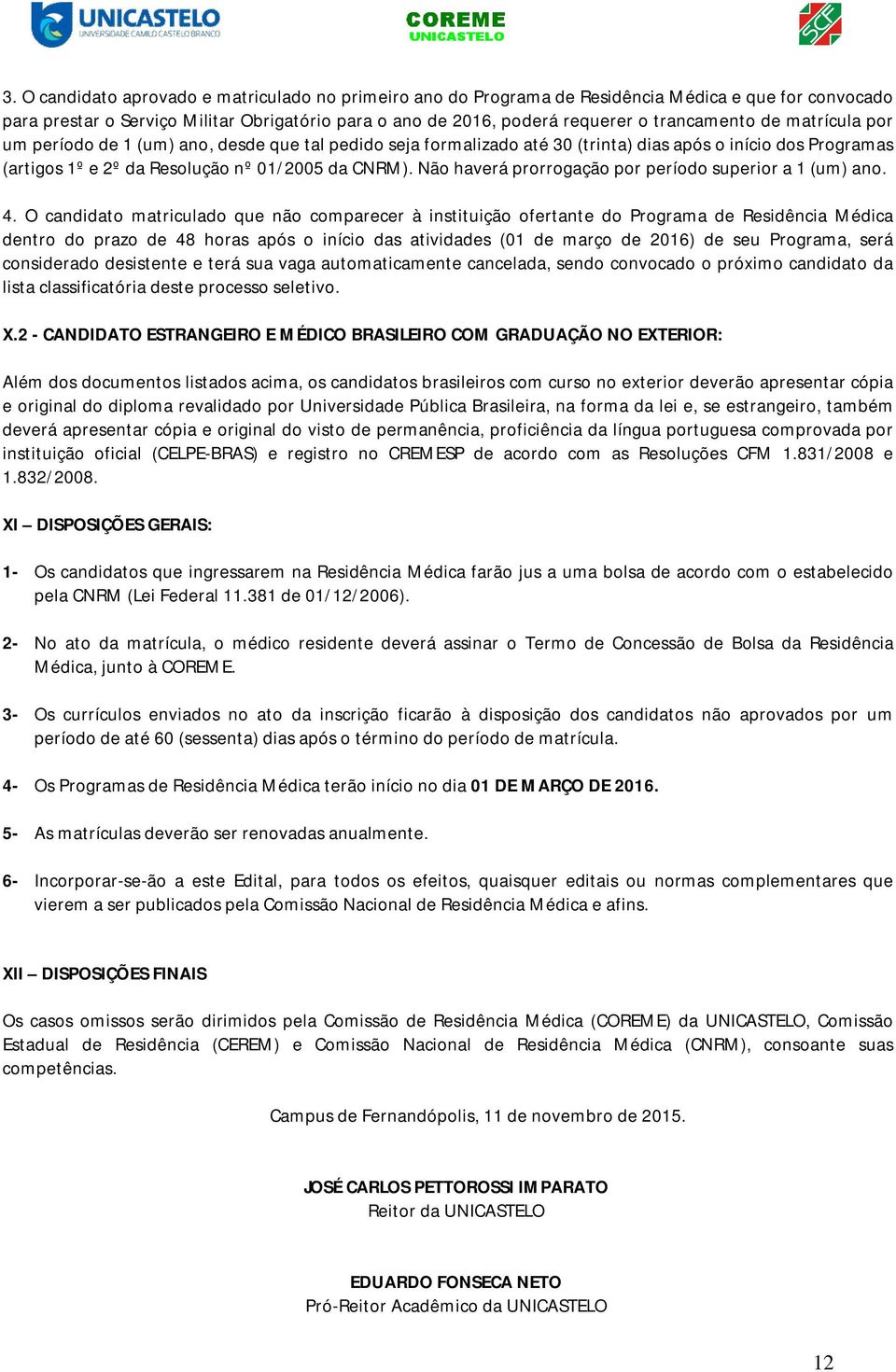 Não haverá prorrogação por período superior a 1 (um) ano. 4.