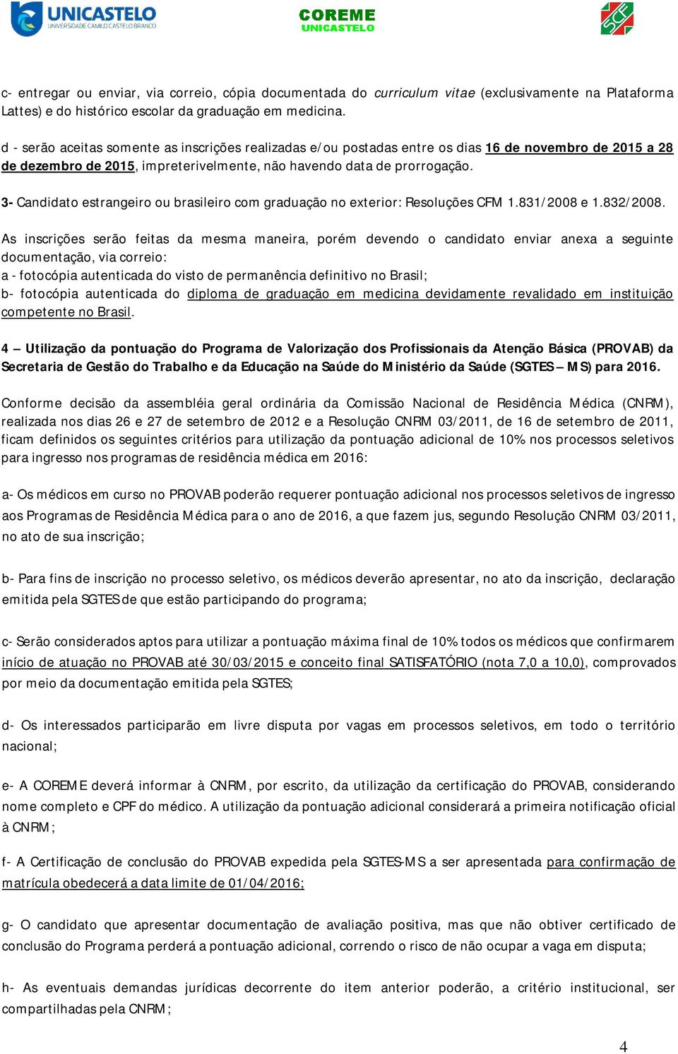 3- Candidato estrangeiro ou brasileiro com graduação no exterior: Resoluções CFM 1.831/2008 e 1.832/2008.