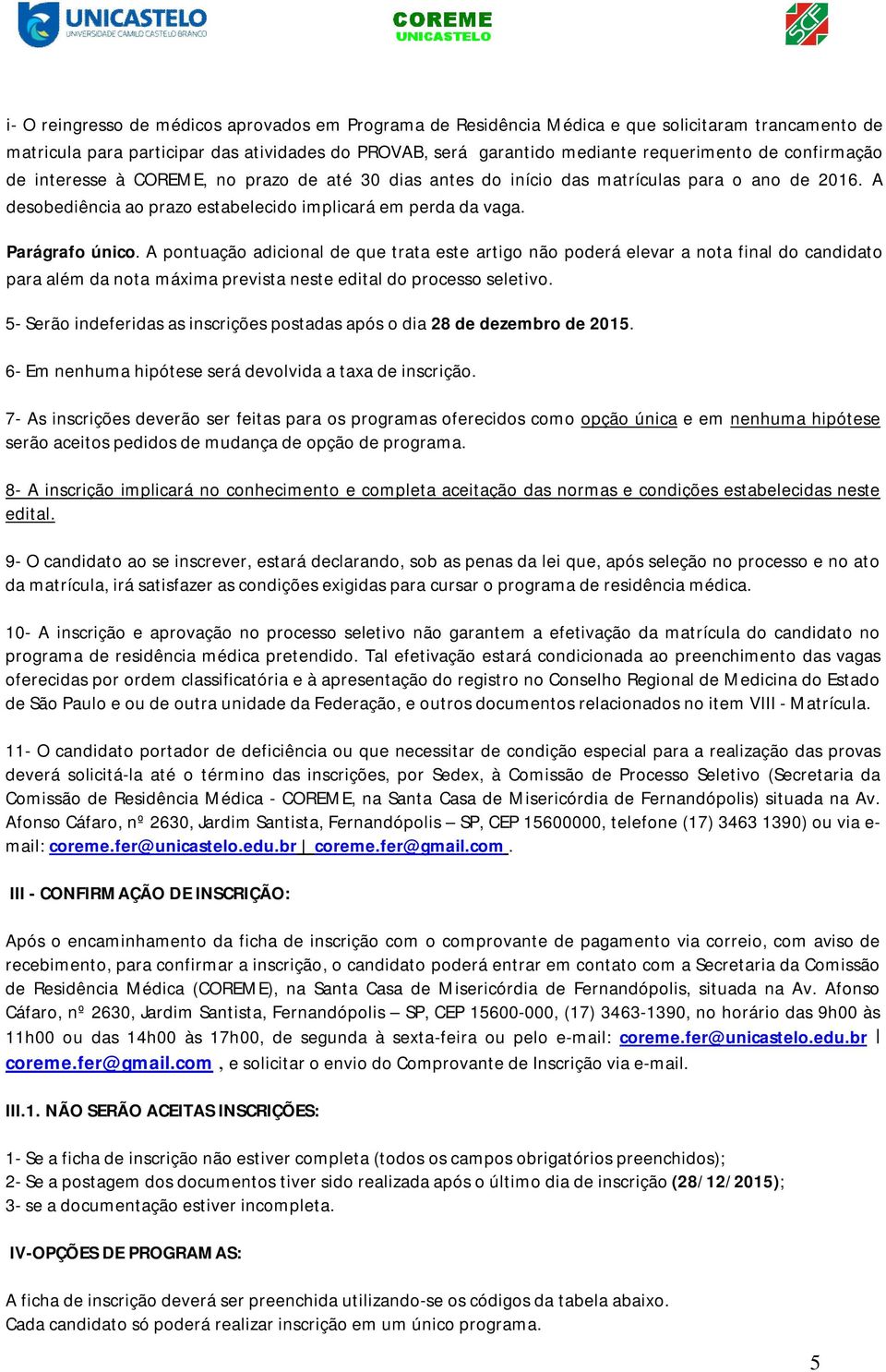 A pontuação adicional de que trata este artigo não poderá elevar a nota final do candidato para além da nota máxima prevista neste edital do processo seletivo.