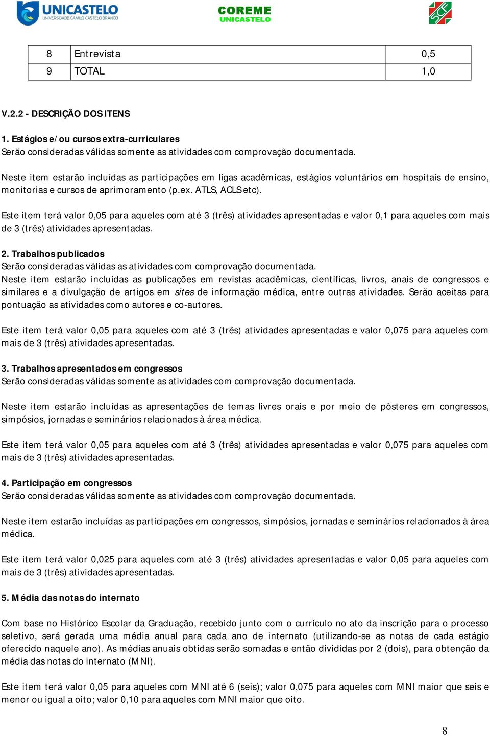 Este item terá valor 0,05 para aqueles com até 3 (três) atividades apresentadas e valor 0,1 para aqueles com mais de 3 (três) atividades apresentadas. 2.