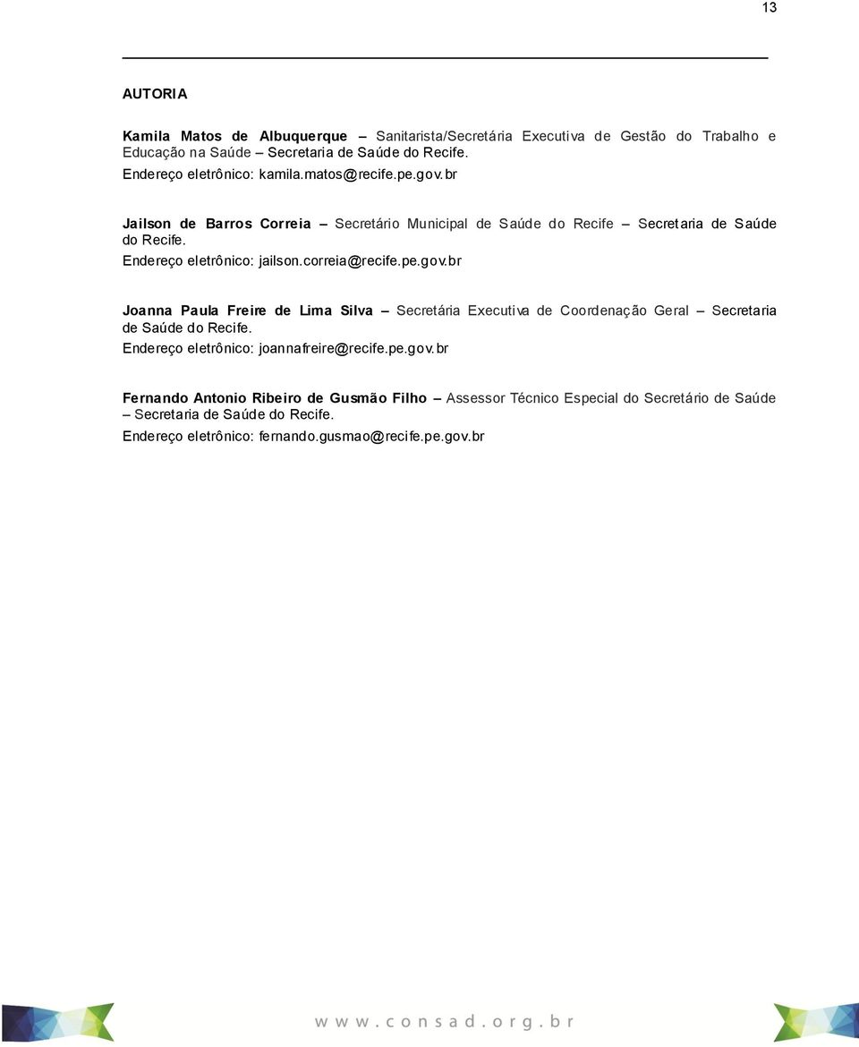 Endereço eletrônico: jailson.correia@recife.pe.gov.br Joanna Paula Freire de Lima Silva Secretária Executiva de Coordenação Geral Secretaria de Saúde do Recife.
