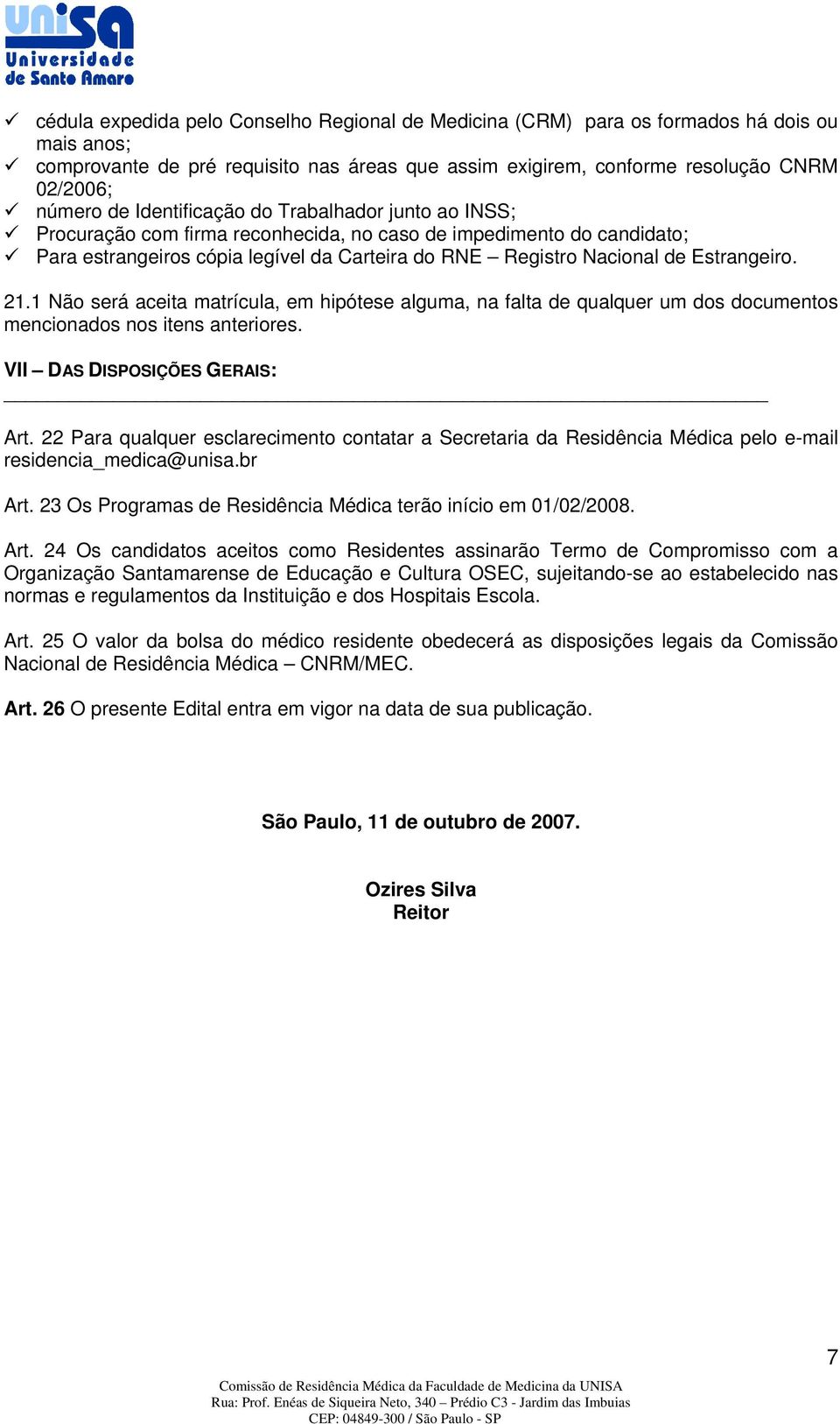 21.1 Não será aceita matrícula, em hipótese alguma, na falta de qualquer um dos documentos mencionados nos itens anteriores. VII DAS DISPOSIÇÕES GERAIS: Art.