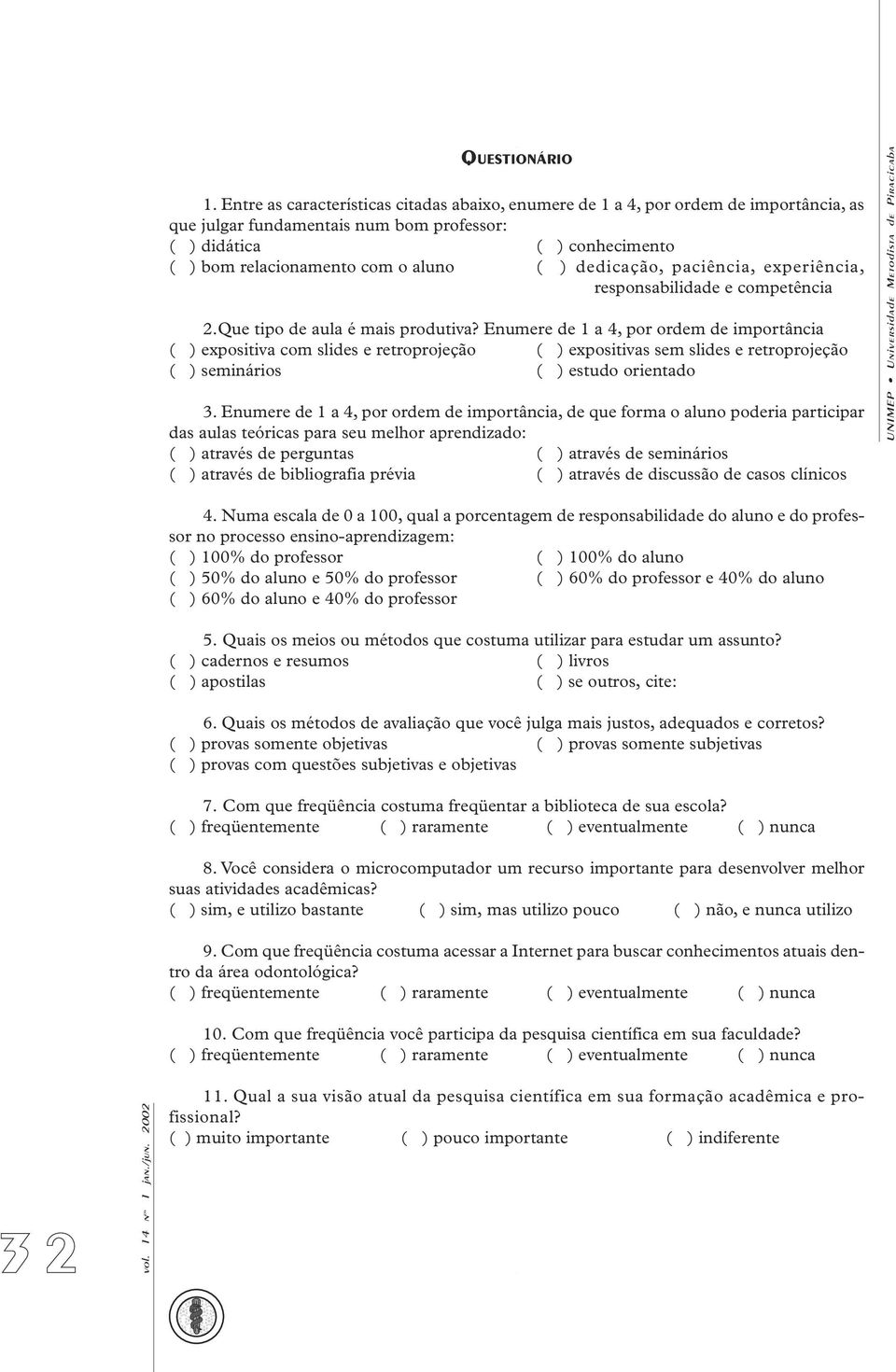 dedicação, paciência, experiência, responsabilidade e competência 2.Que tipo de aula é mais produtiva?