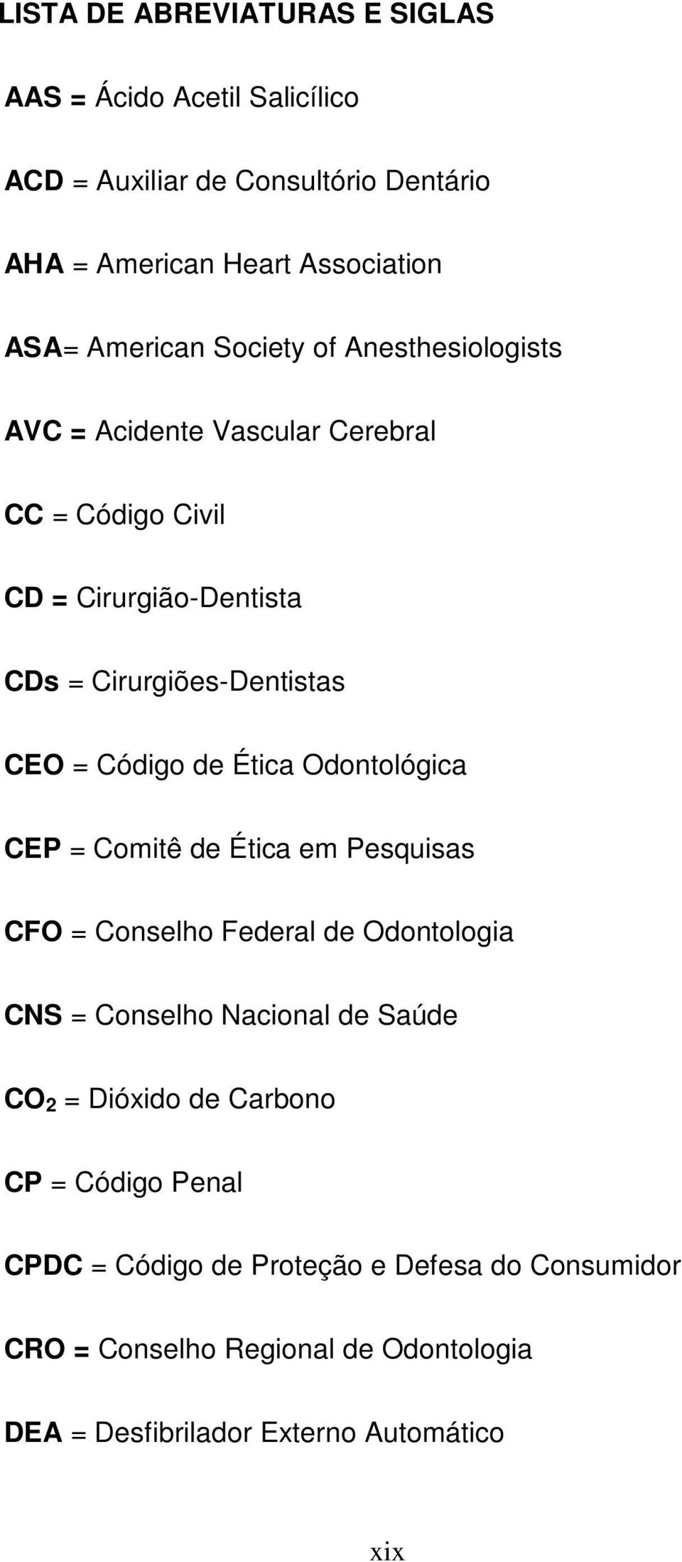 Ética Odontológica CEP = Comitê de Ética em Pesquisas CFO = Conselho Federal de Odontologia CNS = Conselho Nacional de Saúde CO 2 = Dióxido de