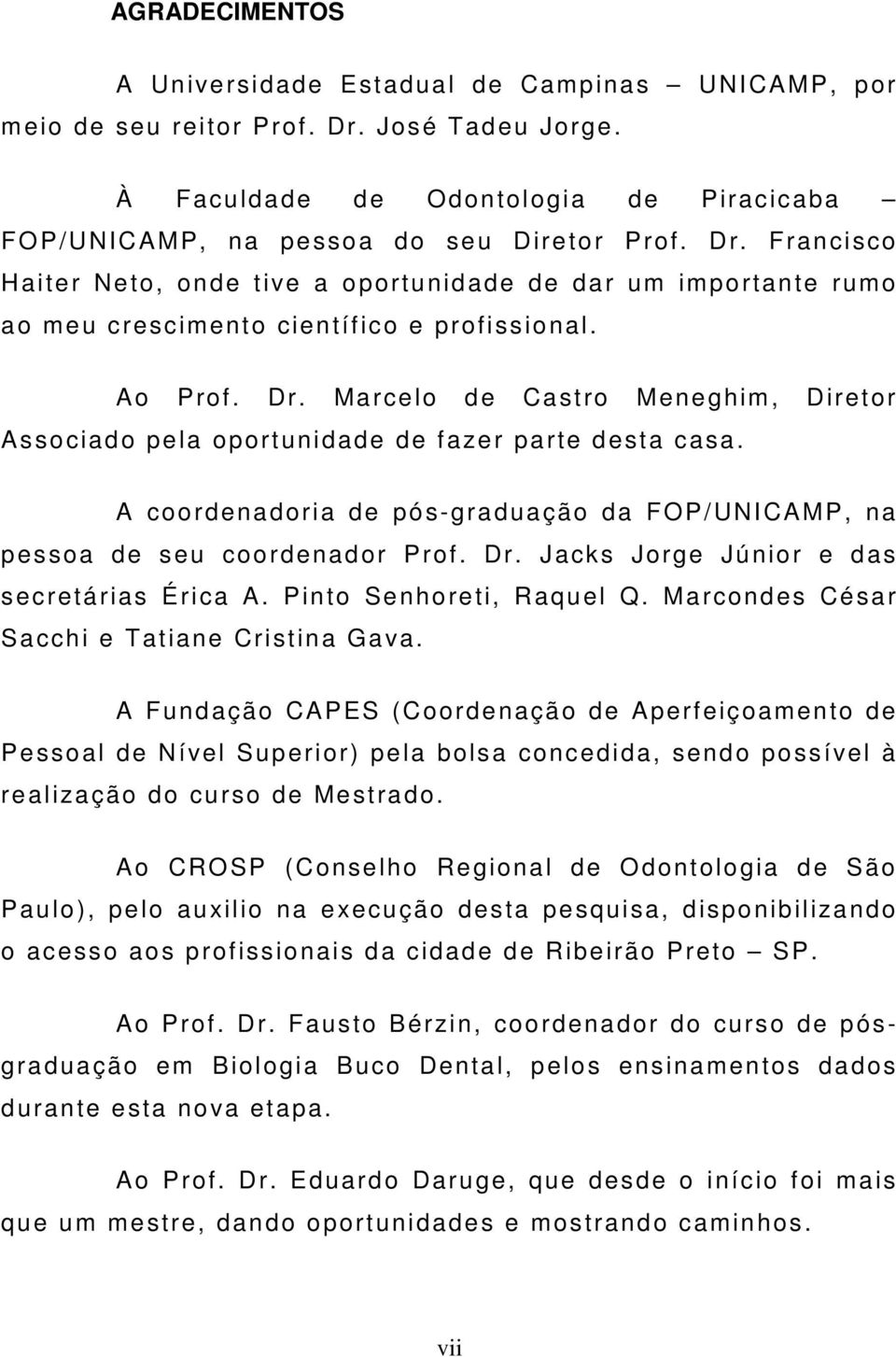 Francisco Haiter Neto, onde tive a oportunidade de dar um importante rumo ao meu crescimento científico e profissional. Ao Prof. Dr.