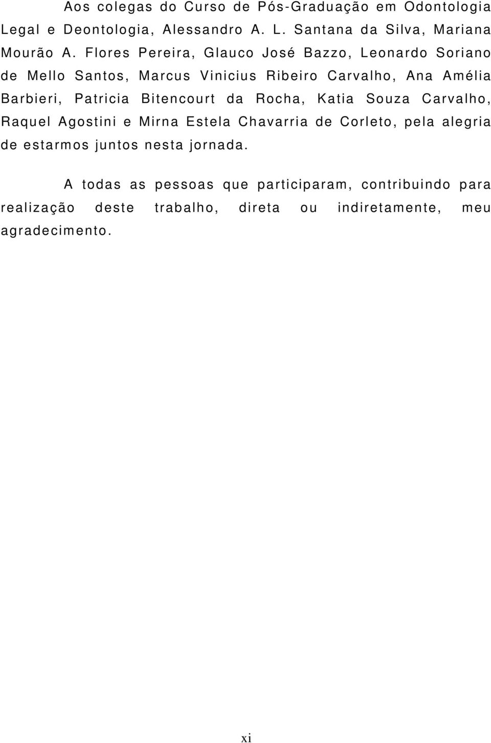 Bitencourt da Rocha, Katia Souza Carvalho, Raquel Agostini e Mirna Estela Chavarria de Corleto, pela alegria de estarmos juntos