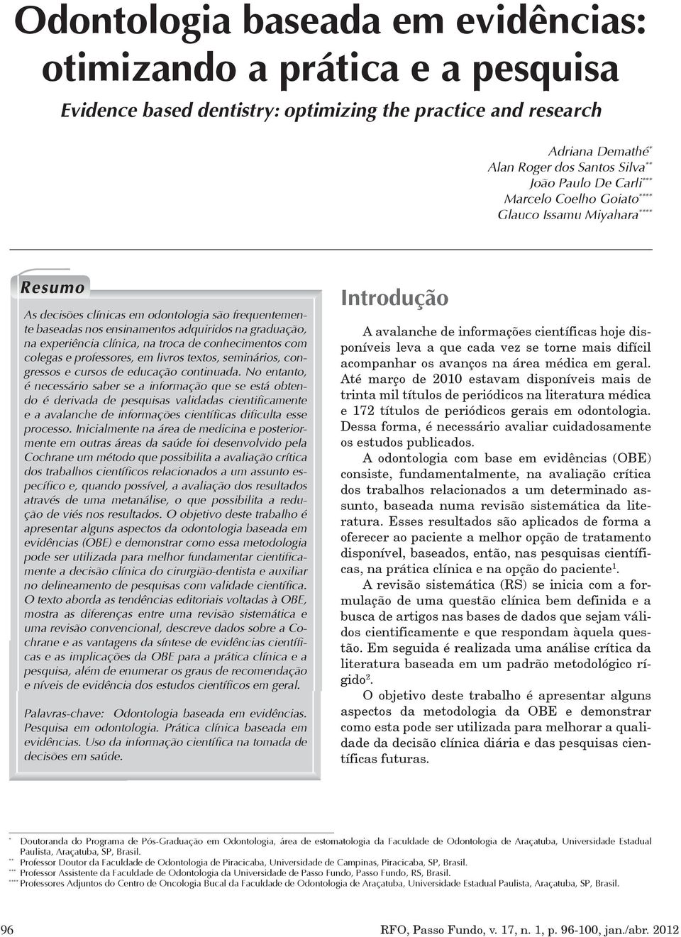 troca de conhecimentos com colegas e professores, em livros textos, seminários, congressos e cursos de educação continuada.