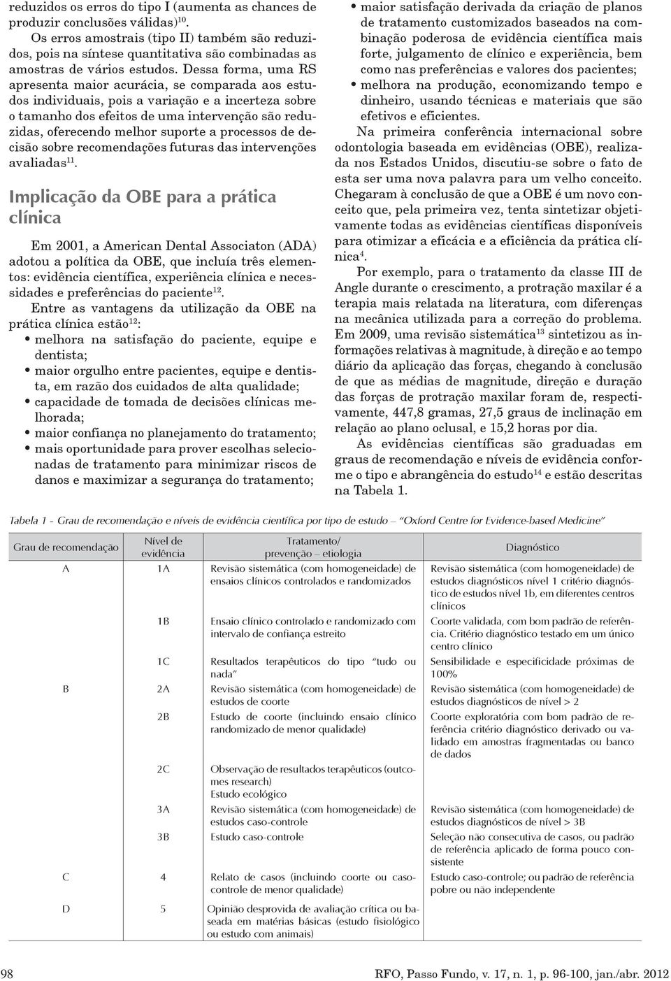 Dessa forma, uma RS apresenta maior acurácia, se comparada aos estudos individuais, pois a variação e a incerteza sobre o tamanho dos efeitos de uma intervenção são reduzidas, oferecendo melhor