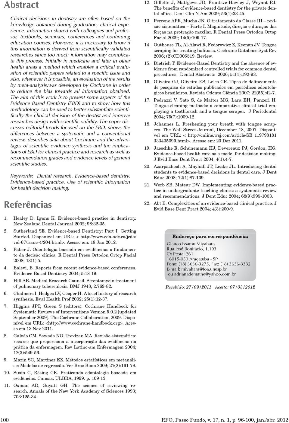 However, it is necessary to know if this information is derived from scientifically validated researches since too much information may complicate this process.