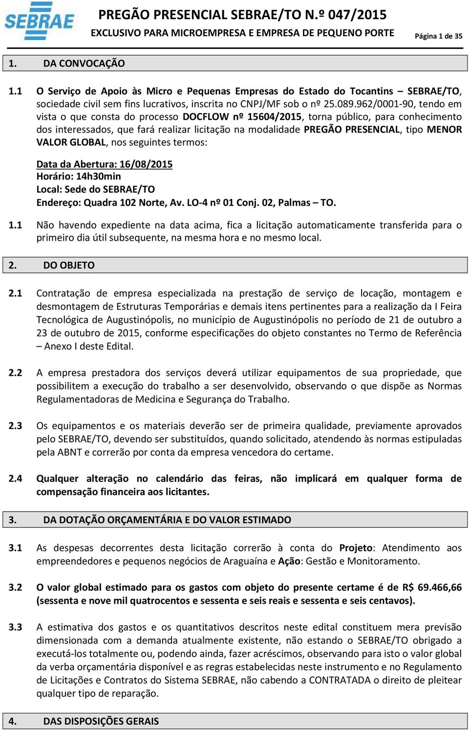 962/0001-90, tendo em vista o que consta do processo DOCFLOW nº 15604/2015, torna público, para conhecimento dos interessados, que fará realizar licitação na modalidade PREGÃO PRESENCIAL, tipo MENOR