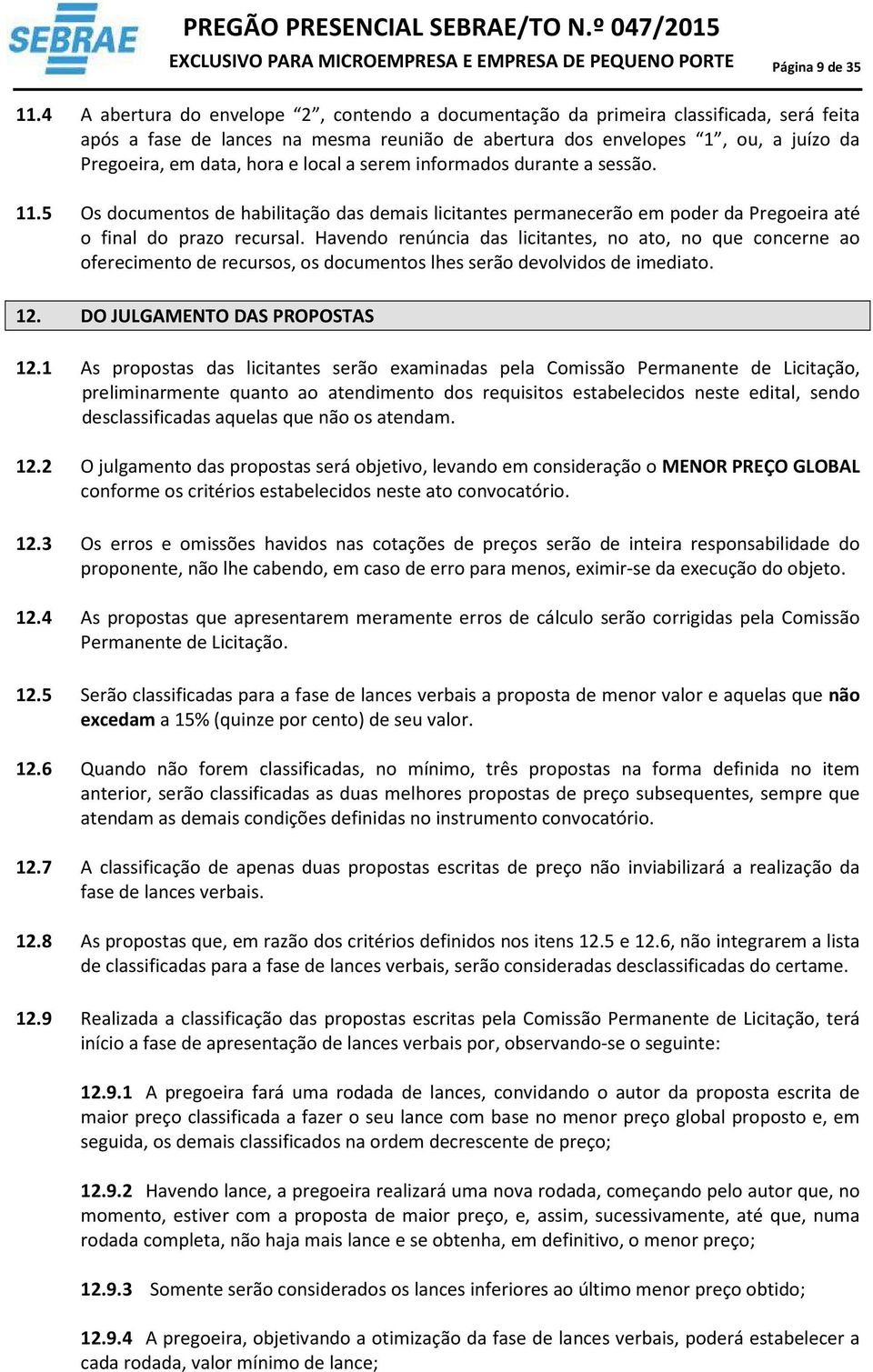 local a serem informados durante a sessão. 11.5 Os documentos de habilitação das demais licitantes permanecerão em poder da Pregoeira até o final do prazo recursal.