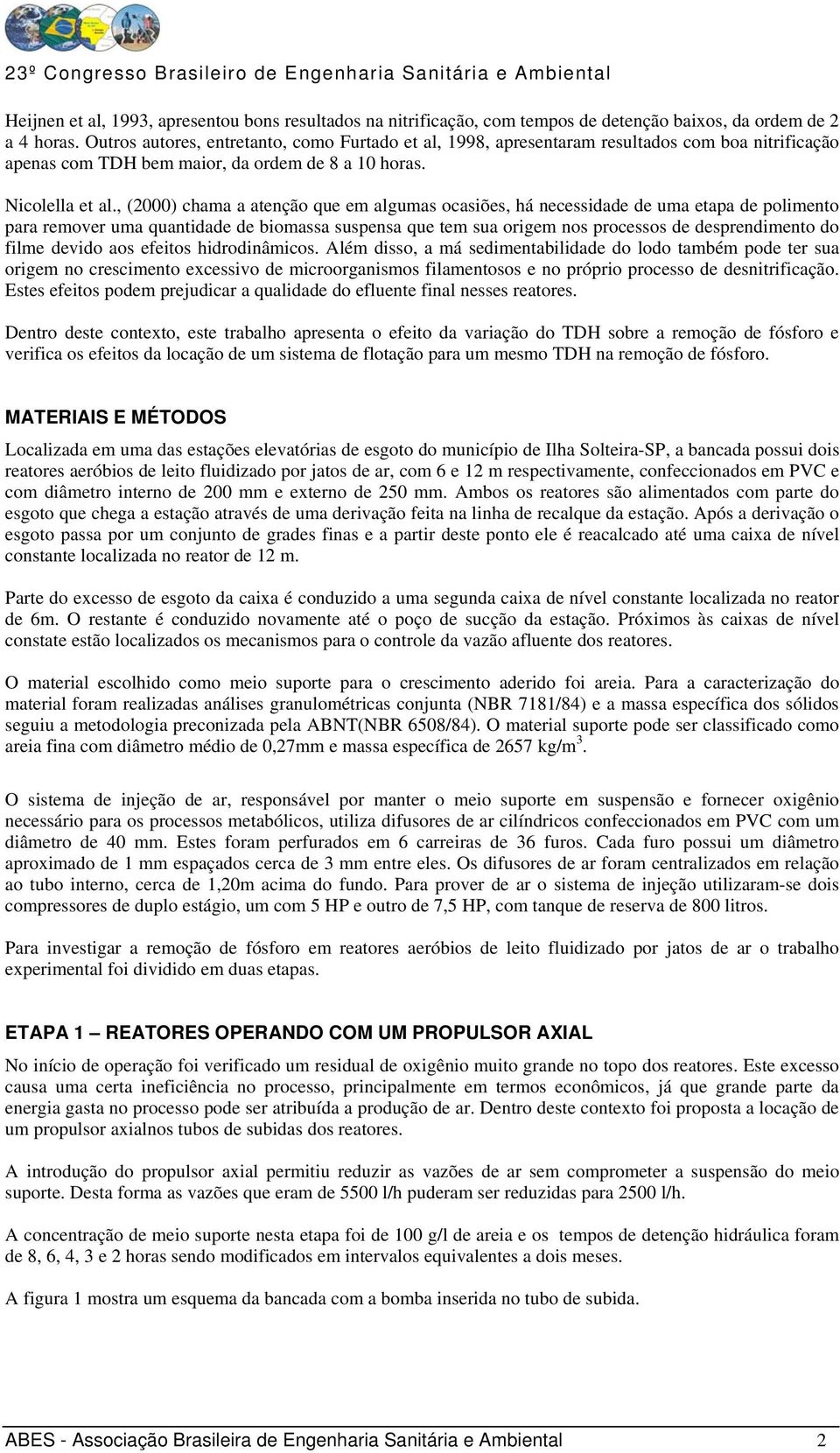 , (2000) chama a atenção que em algumas ocasiões, há necessidade de uma etapa de polimento para remover uma quantidade de biomassa suspensa que tem sua origem nos processos de desprendimento do filme