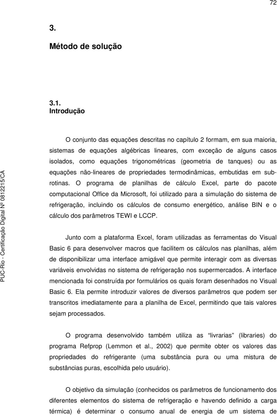 (geometria de tanques) ou as equações não-lineares de propriedades termodinâmicas, embutidas em subrotinas.