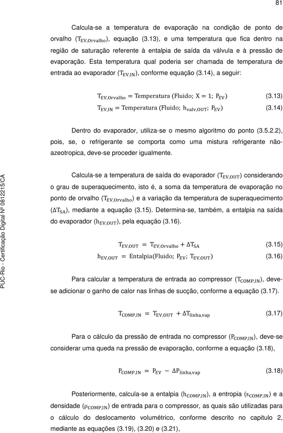 Esta temperatura qual poderia ser chamada de temperatura de entrada ao evaporador (T EV,IN ), conforme equação (3.14), a seguir: T EV,O Temperatura Fluido; X 1; P EV (3.