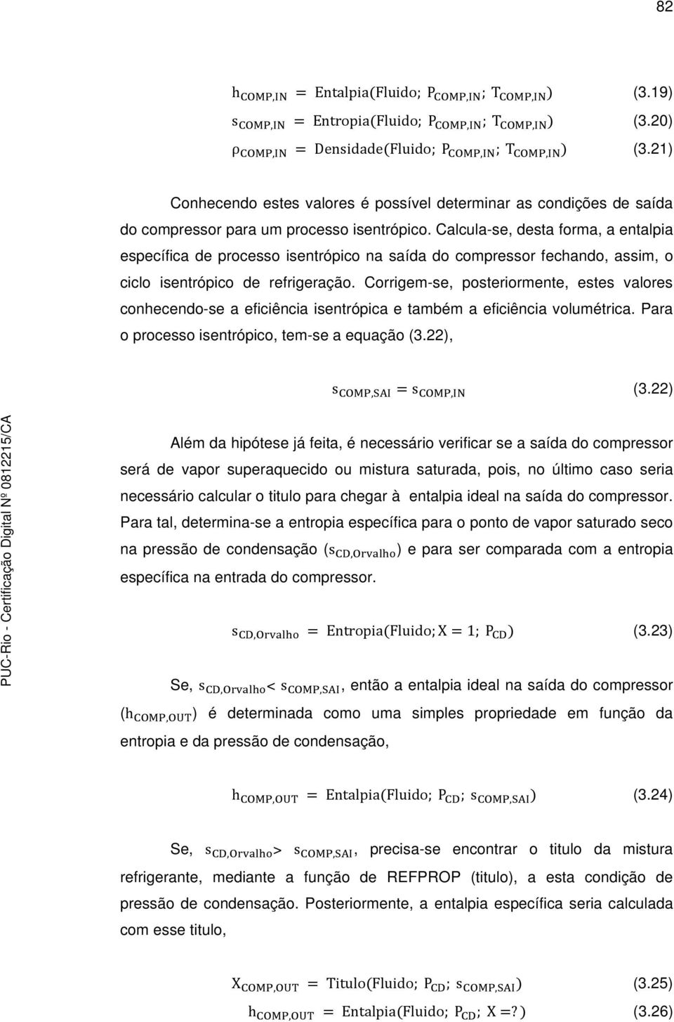 Calcula-se, desta forma, a entalpia específica de processo isentrópico na saída do compressor fechando, assim, o ciclo isentrópico de refrigeração.