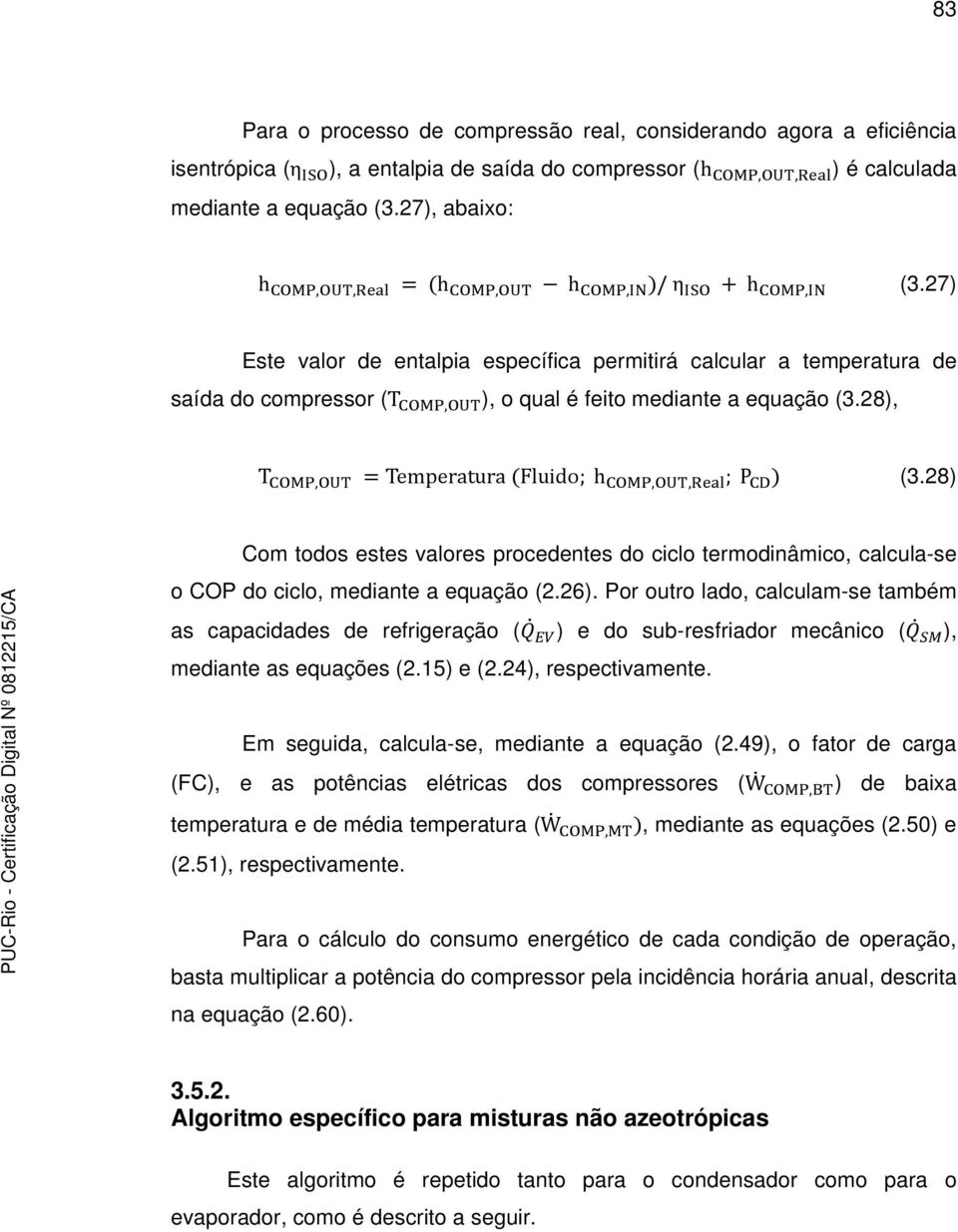 27) Este valor de entalpia específica permitirá calcular a temperatura de saída do compressor (T COMP,OUT ), o qual é feito mediante a equação (3.