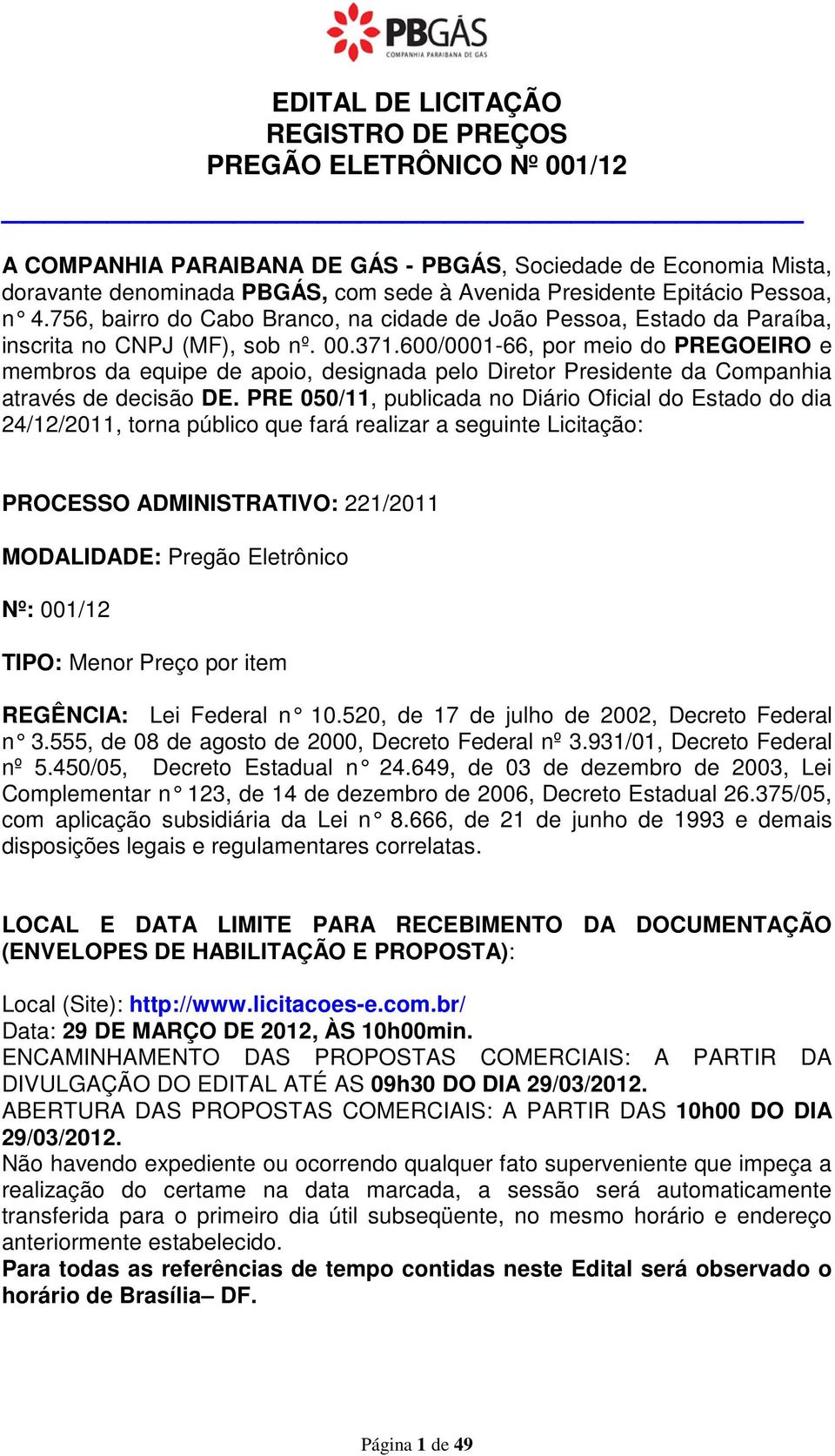 600/0001-66, por meio do PREGOEIRO e membros da equipe de apoio, designada pelo Diretor Presidente da Companhia através de decisão DE.