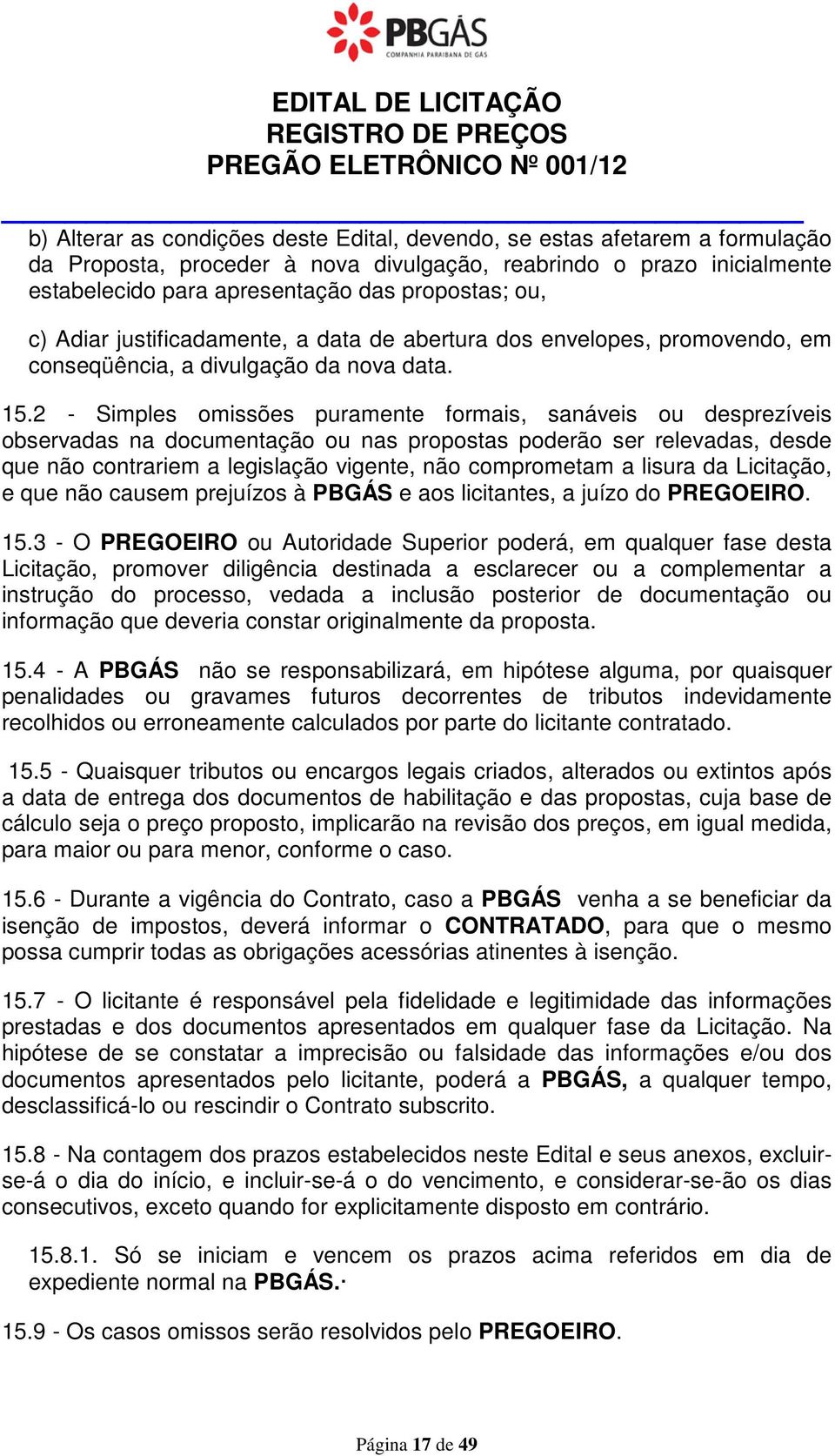 2 - Simples omissões puramente formais, sanáveis ou desprezíveis observadas na documentação ou nas propostas poderão ser relevadas, desde que não contrariem a legislação vigente, não comprometam a